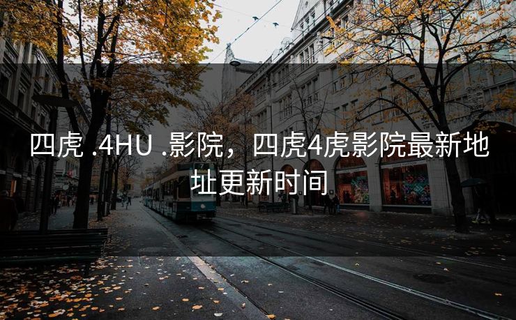 四虎 .4HU .影院,四虎4虎影院最新地址更新时间 四虎 .4HU .影院,四虎4虎影院最新地址更新时间