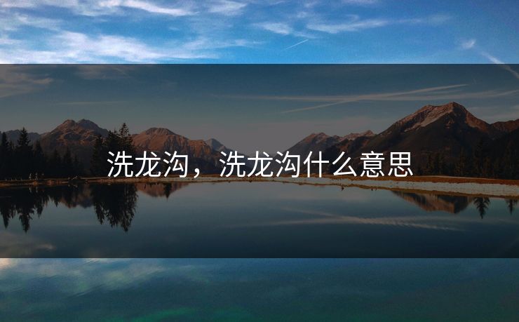 洗龙沟，洗龙沟什么意思