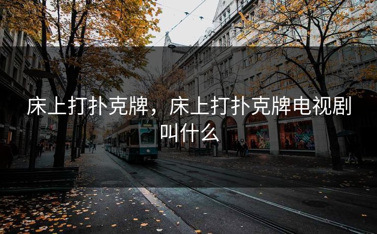 床上打扑克牌,床上打扑克牌电视剧叫什么 床上打扑克牌,床上打扑克牌电视剧叫什么